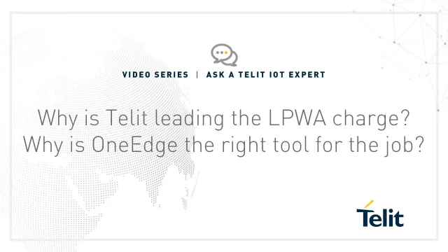 Ask a Telit IoT Expert - Why is Telit leading the LPWA charge? Why is OneEdge the right tool for the job?